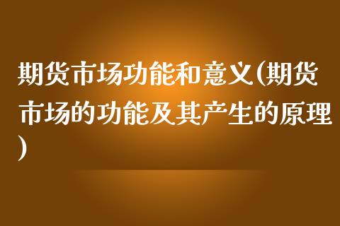 期货市场功能和意义(期货市场的功能及其产生的原理)_https://www.yunyouns.com_期货直播_第1张