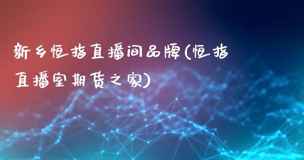 新乡恒指直播间品牌(恒指直播室期货之家)_https://www.yunyouns.com_股指期货_第1张