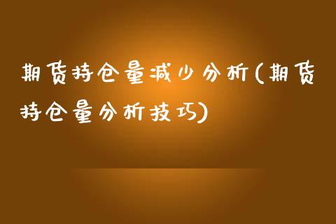 期货持仓量减少分析(期货持仓量分析技巧)_https://www.yunyouns.com_股指期货_第1张