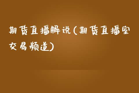 期货直播解说(期货直播室交易频道)_https://www.yunyouns.com_股指期货_第1张