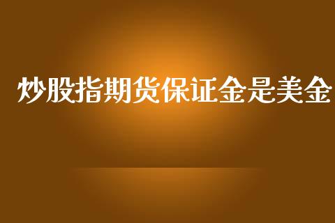 炒股指期货保证金是美金_https://www.yunyouns.com_股指期货_第1张