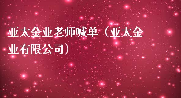 亚太金业老师喊单（亚太金业有限公司）_https://www.yunyouns.com_期货直播_第1张