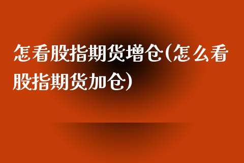 怎看股指期货增仓(怎么看股指期货加仓)_https://www.yunyouns.com_恒生指数_第1张