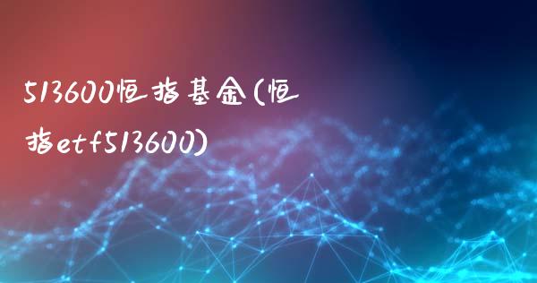 513600恒指基金(恒指etf513600)_https://www.yunyouns.com_股指期货_第1张