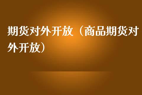 期货对外（商品期货对外）_https://www.yunyouns.com_股指期货_第1张