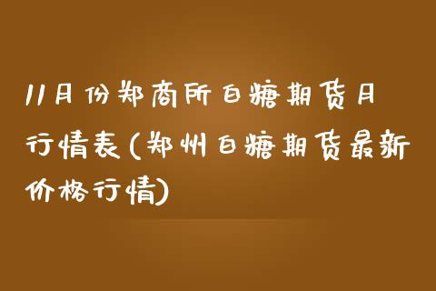 11月份郑商所白糖期货月行情表(郑州白糖期货最新价格行情)_https://www.yunyouns.com_期货直播_第1张