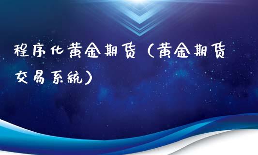 程序化黄金期货（黄金期货交易系统）_https://www.yunyouns.com_期货直播_第1张