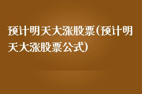 预计明天大涨股票(预计明天大涨股票公式)_https://www.yunyouns.com_期货直播_第1张