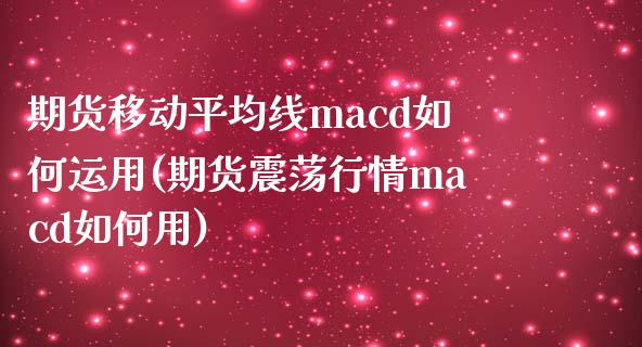 期货移动平均线macd如何运用(期货震荡行情macd如何用)_https://www.yunyouns.com_期货直播_第1张