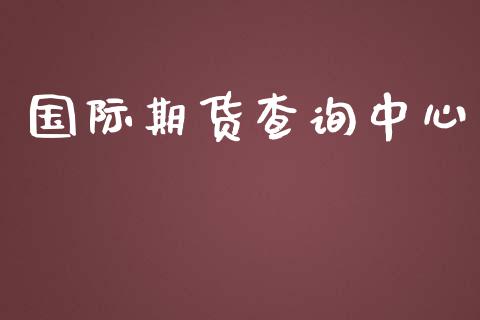 国际期货查询中心_https://www.yunyouns.com_期货直播_第1张