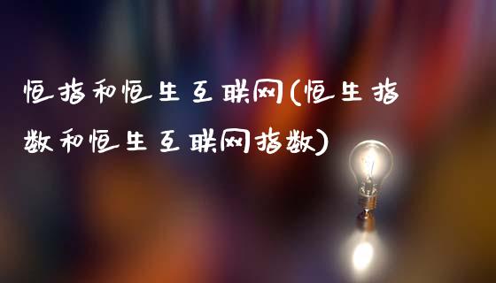 恒指和恒生互联网(恒生指数和恒生互联网指数)_https://www.yunyouns.com_股指期货_第1张