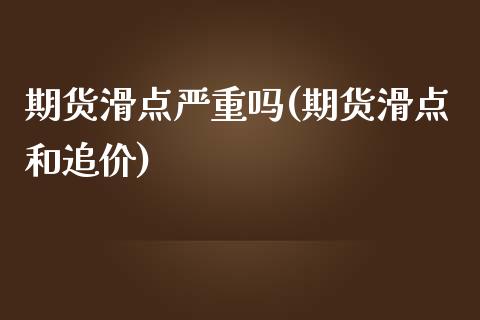 期货滑点严重吗(期货滑点和追价)_https://www.yunyouns.com_期货行情_第1张