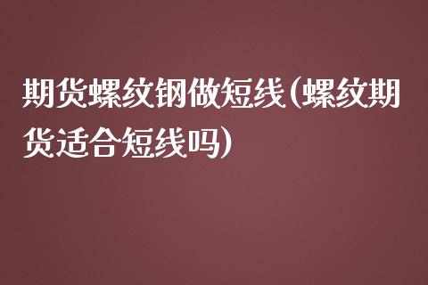 期货螺纹钢做短线(螺纹期货适合短线吗)_https://www.yunyouns.com_恒生指数_第1张