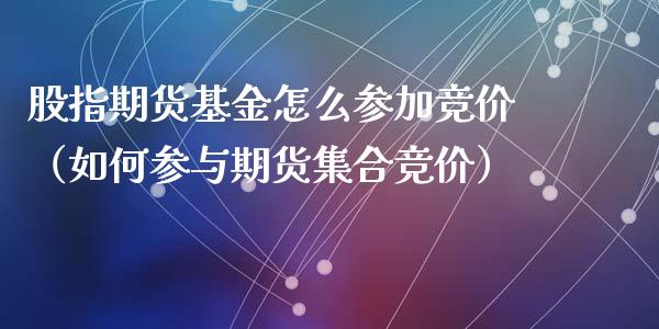 股指期货基金怎么参加竞价（如何参与期货集合竞价）_https://www.yunyouns.com_股指期货_第1张