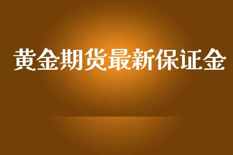 黄金期货最新保证金_https://www.yunyouns.com_股指期货_第1张