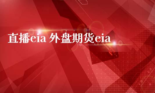 直播eia 外盘期货eia_https://www.yunyouns.com_期货直播_第1张