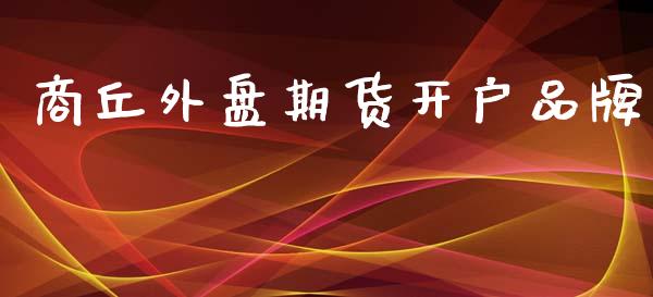 商丘外盘期货开户品牌_https://www.yunyouns.com_期货直播_第1张