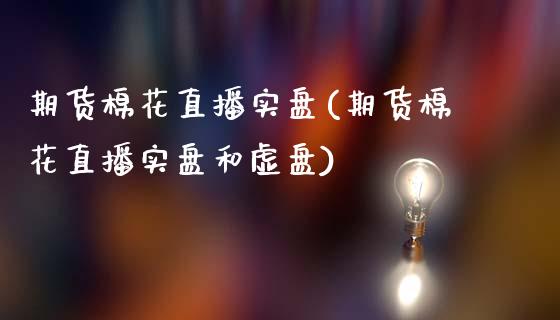 期货棉花直播实盘(期货棉花直播实盘和虚盘)_https://www.yunyouns.com_期货直播_第1张