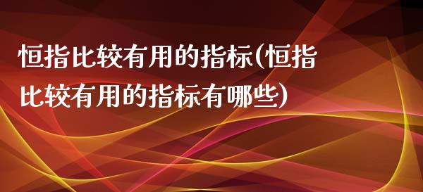 恒指比较有用的指标(恒指比较有用的指标有哪些)_https://www.yunyouns.com_恒生指数_第1张