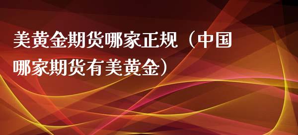 美黄金期货哪家正规（中国哪家期货有美黄金）_https://www.yunyouns.com_恒生指数_第1张