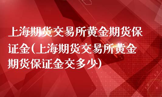 上海期货交易所黄金期货保证金(上海期货交易所黄金期货保证金交多少)_https://www.yunyouns.com_恒生指数_第1张