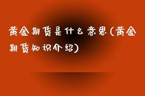 黄金期货是什么意思(黄金期货知识介绍)_https://www.yunyouns.com_股指期货_第1张