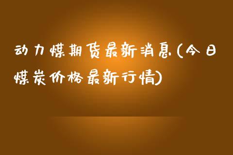 动力煤期货最新消息(今日煤炭价格最新行情)_https://www.yunyouns.com_恒生指数_第1张