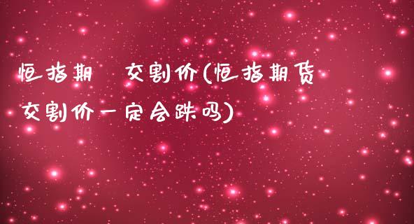 恒指期貨交割价(恒指期货交割价一定会跌吗)_https://www.yunyouns.com_恒生指数_第1张