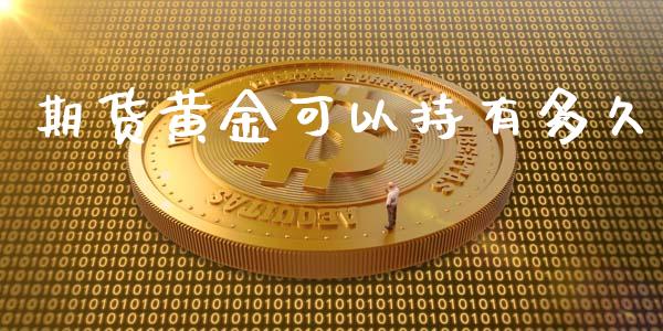 期货黄金可以持有多久_https://www.yunyouns.com_期货行情_第1张