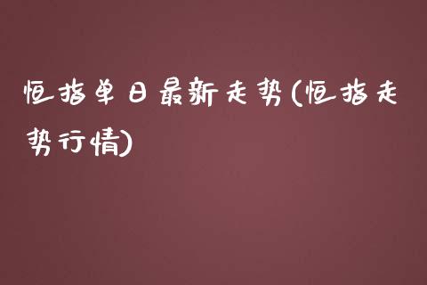 恒指单日最新走势(恒指走势行情)_https://www.yunyouns.com_恒生指数_第1张