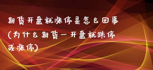 期货开盘就涨停是怎么回事(为什么期货一开盘就跌停或涨停)_https://www.yunyouns.com_恒生指数_第1张