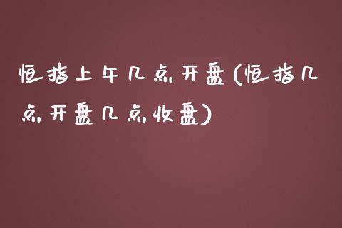 恒指上午几点开盘(恒指几点开盘几点收盘)_https://www.yunyouns.com_股指期货_第1张