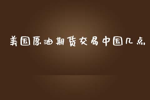 美国原油期货交易中国几点_https://www.yunyouns.com_恒生指数_第1张