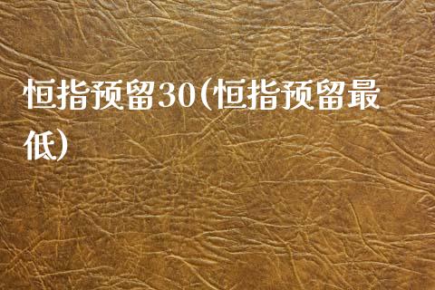 恒指预留30(恒指预留最低)_https://www.yunyouns.com_期货直播_第1张