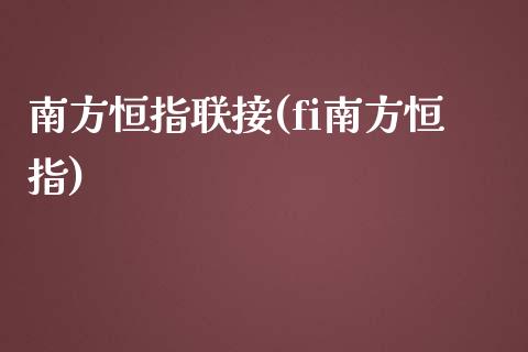 南方恒指联接(fi南方恒指)_https://www.yunyouns.com_期货行情_第1张