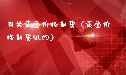 有关黄金价格期货（黄金价格期货纽约）_https://www.yunyouns.com_期货行情_第1张