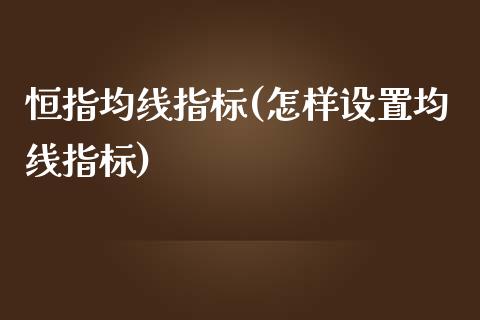 恒指均线指标(怎样设置均线指标)_https://www.yunyouns.com_期货行情_第1张