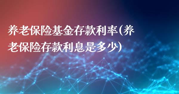 养老保险基金存款利率(养老保险存款利息是多少)_https://www.yunyouns.com_期货行情_第1张