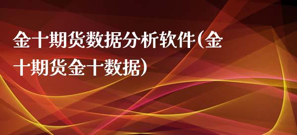 金十期货数据分析软件(金十期货金十数据)_https://www.yunyouns.com_股指期货_第1张