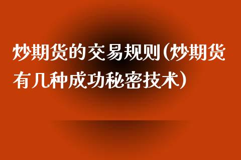 炒期货的交易规则(炒期货有几种成功秘密技术)_https://www.yunyouns.com_期货直播_第1张