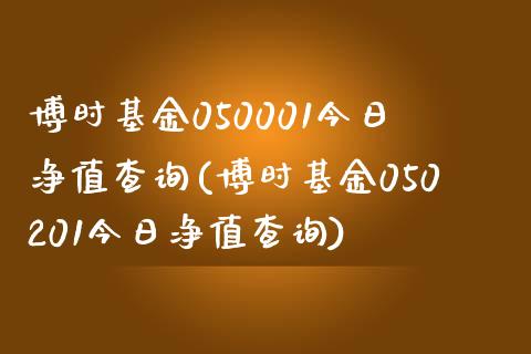 博时基金050001今日净值查询(博时基金050201今日净值查询)_https://www.yunyouns.com_股指期货_第1张