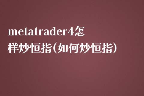 metatrader4怎样炒恒指(如何炒恒指)_https://www.yunyouns.com_股指期货_第1张