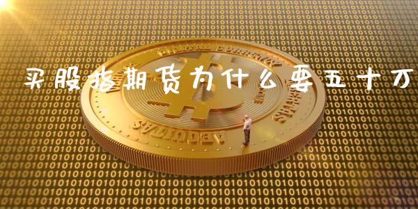 买股指期货为什么要五十万_https://www.yunyouns.com_期货行情_第1张