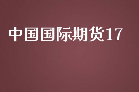 中国国际期货17_https://www.yunyouns.com_股指期货_第1张