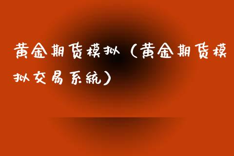 黄金期货模拟（黄金期货模拟交易系统）_https://www.yunyouns.com_期货直播_第1张