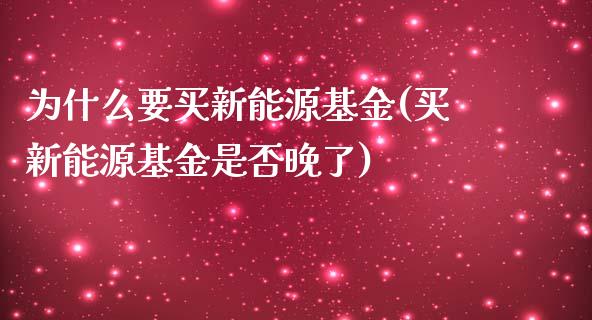 为什么要买新能源基金(买新能源基金是否晚了)_https://www.yunyouns.com_恒生指数_第1张