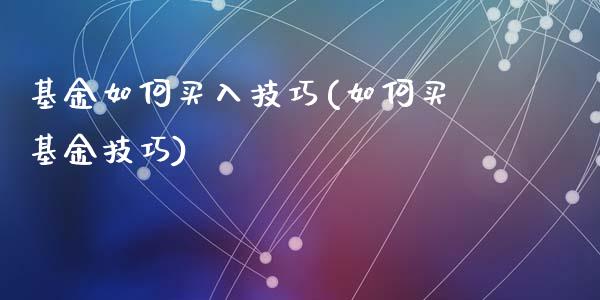 基金如何买入技巧(如何买基金技巧)_https://www.yunyouns.com_恒生指数_第1张