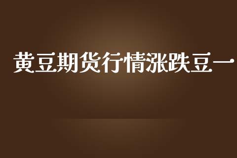 黄豆期货行情涨跌豆一_https://www.yunyouns.com_期货行情_第1张