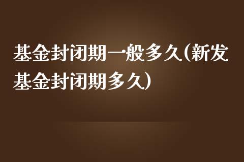 基金封闭期一般多久(新发基金封闭期多久)_https://www.yunyouns.com_股指期货_第1张