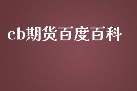 eb期货百度百科_https://www.yunyouns.com_期货行情_第1张